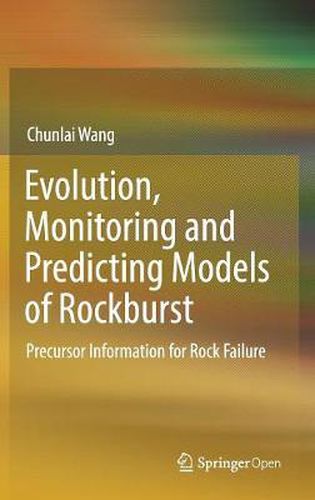 Cover image for Evolution, Monitoring and Predicting Models of Rockburst: Precursor Information for Rock Failure