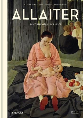 Cover image for Allaiter de l'Antiquite a Nos Jours: Histoire Et Pratiques d'Une Culture En Europe