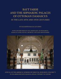 Cover image for Bayt Farhi and the Sephardic Palaces of Ottoman Damascus in the Late 18th and 19th Centuries