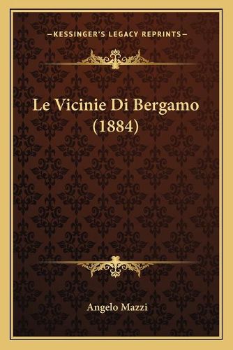 Cover image for Le Vicinie Di Bergamo (1884)