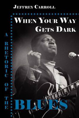 Cover image for When Your Way Gets Dark: A Rhetoric of the Blues