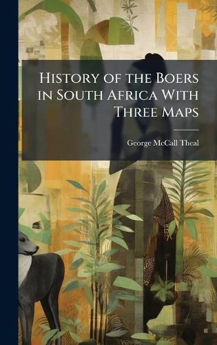 History of the Boers in South Africa With Three Maps