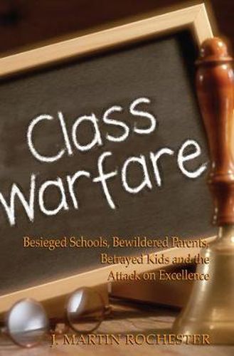 Cover image for Class Warfare: Besieged Schools, Bewildered Parents, Betrayed Kids and the Attack on Excellence