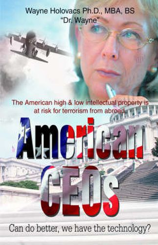 Cover image for American CEOs Can Do Better, We Have the Technology?: The American High & Low Intellectual Property is at Risk for Terrorism from Abroad.