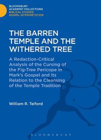 Cover image for The Barren Temple and the Withered Tree: A Redaction-Critical Analysis of the Cursing of the Fig-Tree Pericope in Mark's Gospel and Its Relation to the Cleansing of the Temple Tradition