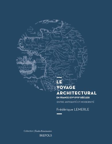 Cover image for Le Voyage Architectural En France (15e-17e Siecles): Entre Antiquite Et Modernite