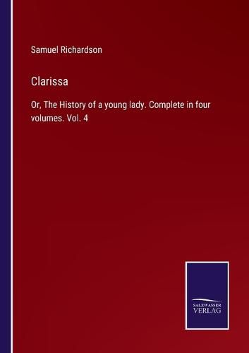 Cover image for Clarissa: Or, The History of a young lady. Complete in four volumes. Vol. 4