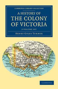 Cover image for A History of the Colony of Victoria 2 Volume Set: From its Discovery to its Absorption into the Commonwealth of Australia