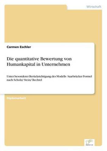 Cover image for Die quantitative Bewertung von Humankapital in Unternehmen: Unter besonderer Berucksichtigung des Modells &#132;Saarbrucker Formel  nach Scholz/ Stein/ Bechtel
