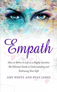 Cover image for Empath: How to Thrive in Life as a Highly Sensitive - The Ultimate Guide to Understanding and Embracing Your Gift (Empath Series) (Volume 1)