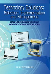 Cover image for Technology Solutions: Selection, Implementation and Management: Strategically Managing Technology Investments to Ensure a Positive Return