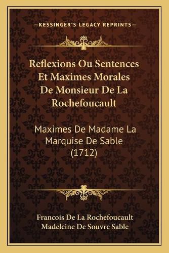 Cover image for Reflexions Ou Sentences Et Maximes Morales de Monsieur de La Rochefoucault: Maximes de Madame La Marquise de Sable (1712)