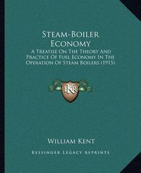 Cover image for Steam-Boiler Economy: A Treatise on the Theory and Practice of Fuel Economy in the Operation of Steam Boilers (1915)