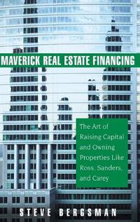 Cover image for Maverick Real Estate Financing: The Art of Raising Capital and Owning Properties Like Ross, Sanders and Carey