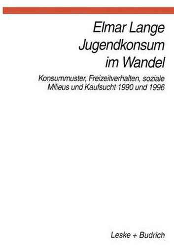 Cover image for Jugendkonsum im Wandel: Konsummuster, Freizeitverhalten, Lebensstile und Kaufsucht 1990 und 1996