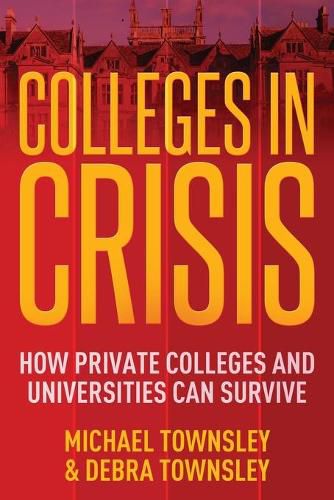 Cover image for Colleges in Crisis: How Private Colleges and Universities Can Survive?