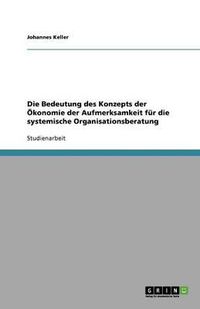 Cover image for Die Bedeutung des Konzepts der OEkonomie der Aufmerksamkeit fur die systemische Organisationsberatung