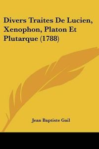 Cover image for Divers Traites de Lucien, Xenophon, Platon Et Plutarque (1788)