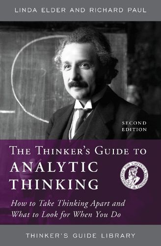 Cover image for The Thinker's Guide to Analytic Thinking: How to Take Thinking Apart and What to Look for When You Do