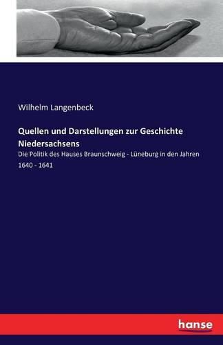 Cover image for Quellen und Darstellungen zur Geschichte Niedersachsens: Die Politik des Hauses Braunschweig - Luneburg in den Jahren 1640 - 1641