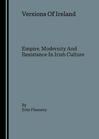 Cover image for Versions Of Ireland: Empire, Modernity And Resistance In Irish Culture