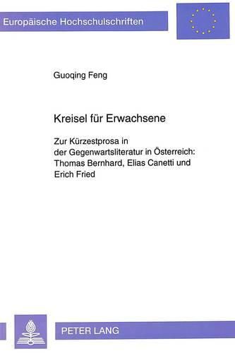 Kreisel Fuer Erwachsene: Zur Kuerzestprosa in Der Gegenwartsliteratur in Oesterreich: . Thomas Bernhard, Elias Canetti Und Erich Fried