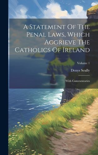 Cover image for A Statement Of The Penal Laws, Which Aggrieve The Catholics Of Ireland