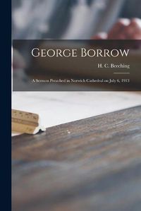 Cover image for George Borrow: a Sermon Preached in Norwich Cathedral on July 6, 1913