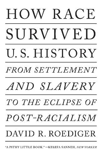 Cover image for How Race Survived US History: From Settlement and Slavery to The Eclipse of Post-Racialism