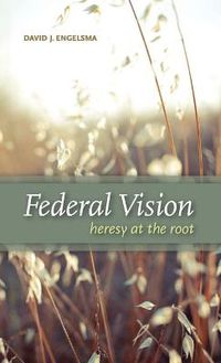 Cover image for Federal Vision: Heresy at the Root