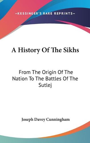 Cover image for A History of the Sikhs: From the Origin of the Nation to the Battles of the Sutlej