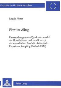 Cover image for Flow Im Alltag: Untersuchungen Zum Quadrantenmodell Des Flow-Erlebens Und Zum Konzept Der Autotelischen Persoenlichkeit Mit Der Experience Sampling Method (Esm)