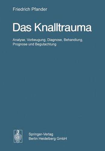 Cover image for Das Knalltrauma: Analyse, Vorbeugung, Diagnose, Behandlung, Prognose Und Begutachtung