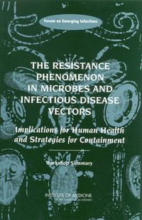 Cover image for The Resistance Phenomenon in Microbes and Infectious Disease Vectors: Implications for Human Health and Strategies for Containment, Workshop Summary