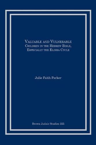 Cover image for Valuable and Vulnerable: Children in the Hebrew Bible, Especially the Elisha Cycle