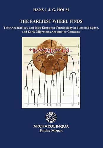 Cover image for The Earliest Wheel Finds: Their Archaeology and Indo-European Terminology in Time and Space, and Early Migrations Around the Caucasus