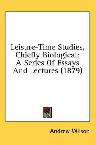 Leisure-Time Studies, Chiefly Biological: A Series of Essays and Lectures (1879)