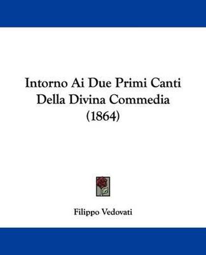 Cover image for Intorno Ai Due Primi Canti Della Divina Commedia (1864)