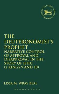 Cover image for The Deuteronomist's Prophet: Narrative Control of Approval and Disapproval in the Story of Jehu (2 Kings 9 and 10)