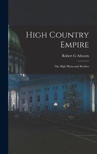 Cover image for High Country Empire; the High Plains and Rockies