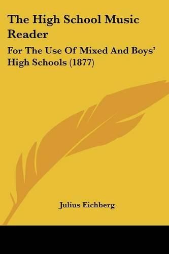 Cover image for The High School Music Reader: For the Use of Mixed and Boys' High Schools (1877)