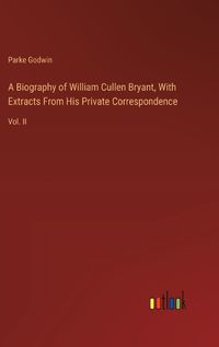 Cover image for A Biography of William Cullen Bryant, With Extracts From His Private Correspondence