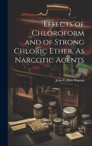 Cover image for Effects of Chloroform and of Strong Chloric Ether, As Narcotic Agents