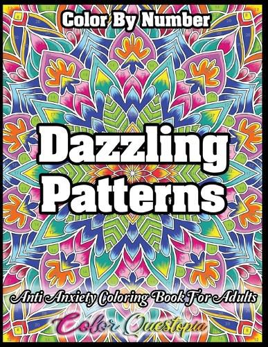 Cover image for Color by Number Dazzling Patterns - Anti Anxiety Coloring Book for Adults: For Relaxation and Meditation