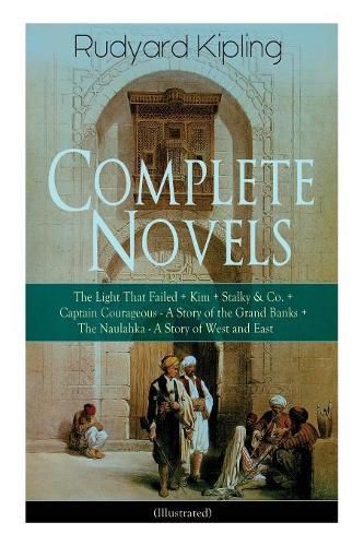 Cover image for Complete Novels of Rudyard Kipling: The Light That Failed + Kim + Stalky & Co. + Captain Courageous - A Story of the Grand Banks + The Naulahka - A Story of West and East (Illustrated)