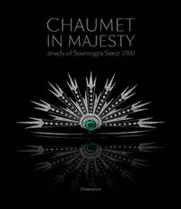 Cover image for Chaumet in Majesty: Jewels of Sovereigns Since 1780