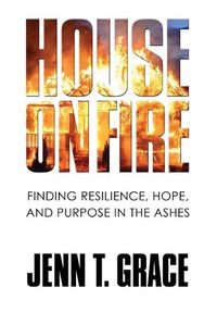 Cover image for House on Fire: Finding Resilience, Hope, and Purpose in the Ashes