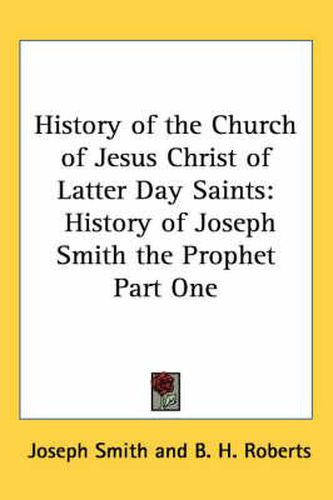 Cover image for History of the Church of Jesus Christ of Latter Day Saints: History of Joseph Smith the Prophet Part One