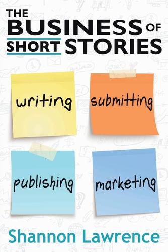 Cover image for The Business of Short Stories: Writing, Submitting, Publishing, and Marketing