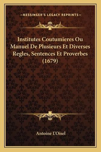 Cover image for Institutes Coutumieres Ou Manuel de Plusieurs Et Diverses Regles, Sentences Et Proverbes (1679)